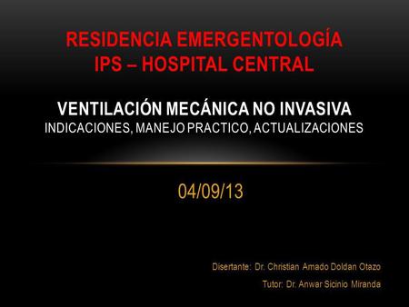 Residencia EmergentologÍa ips – Hospital central Ventilación mecánica no invasiva indicaciones, MANEJO PRACTICO, ACTUALIZACIONES 04/09/13 Disertante: