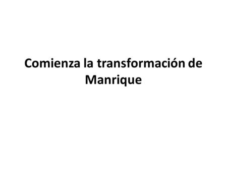 Comienza la transformación de Manrique