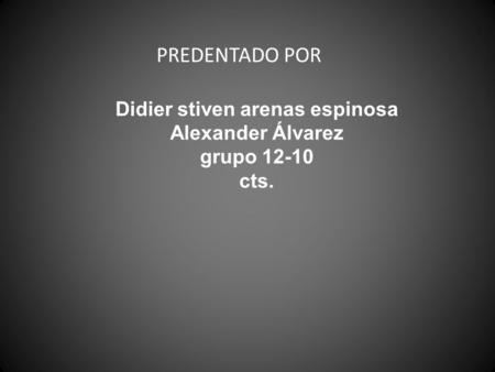 Didier stiven arenas espinosa Alexander Álvarez grupo cts.