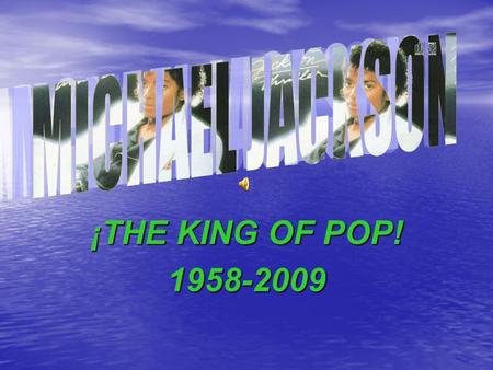 ¡THE KING OF POP! 1958-2009. ¡EL REY DEL POP! COMO DE SORPRESA EL DIA 25 DE DE JUNIO SE DIJO MICHAEL JACKSON A MUERTO COMO DE SORPRESA EL DIA 25 DE.