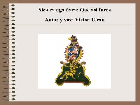 Autor y voz: Víctor Terán Sica ca nga ñaca: Que así fuera.