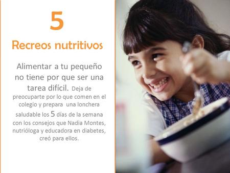 5 Recreos nutritivos Alimentar a tu pequeño no tiene por que ser una tarea difícil. Deja de preocuparte por lo que comen en el colegio y prepara una.