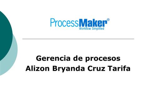 Gerencia de procesos Alizon Bryanda Cruz Tarifa. INTRODUCCION ProcessMakerProcessMaker una herramienta totalmente libre y de código abierto, disponible.