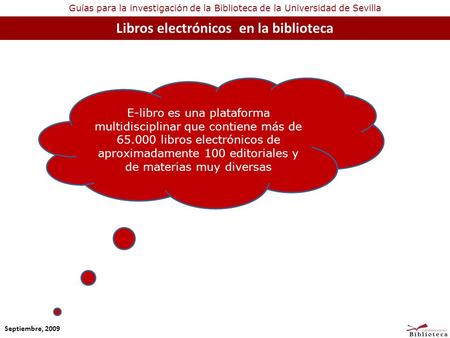 Guías para la investigación de la Biblioteca de la Universidad de Sevilla Libros electrónicos en la biblioteca Septiembre, 2009 E-libro es una plataforma.