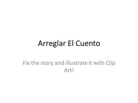 Arreglar El Cuento Fix the story and illustrate it with Clip Art!