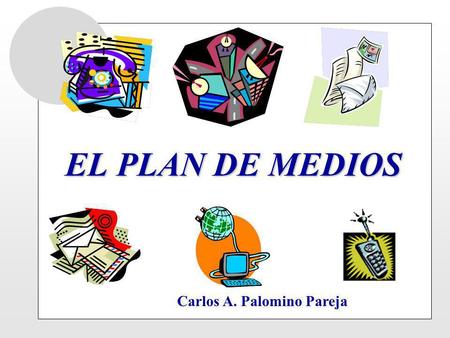 EL PLAN DE MEDIOS Carlos A. Palomino Pareja.