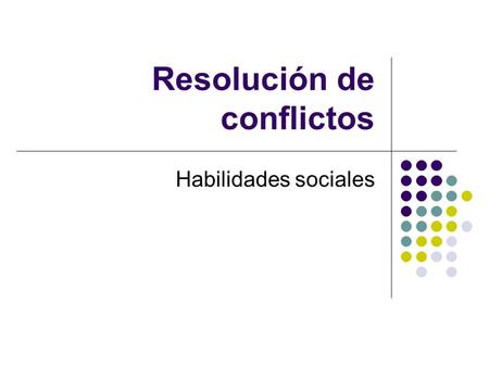 Resolución de conflictos Habilidades sociales. ¿Qué nos evoca la palabra conflicto? ¿Qué pensamos cuando alguien menciona que ha tenido un conflicto?
