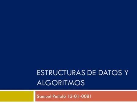 ESTRUCTURAS DE DATOS Y ALGORITMOS Samuel Peñaló 12-01-0081.