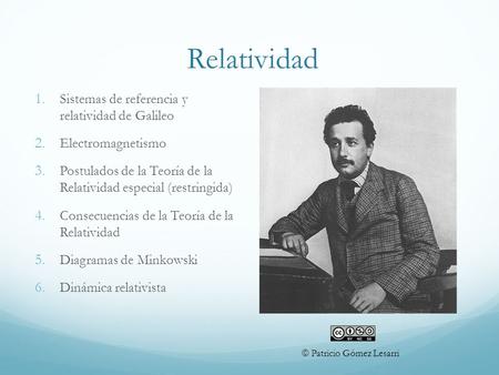 Relatividad 1. Sistemas de referencia y relatividad de Galileo 2. Electromagnetismo 3. Postulados de la Teoría de la Relatividad especial (restringida)