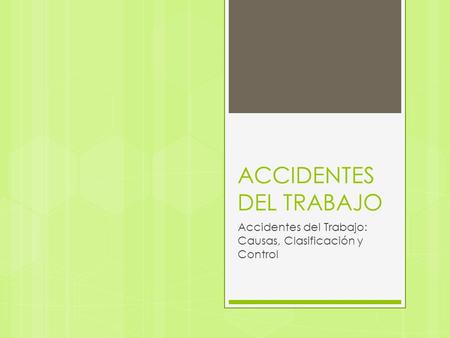 ACCIDENTES DEL TRABAJO Accidentes del Trabajo: Causas, Clasificación y Control.