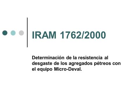 IRAM 1762/2000 Determinación de la resistencia al desgaste de los agregados pétreos con el equipo Micro-Deval.