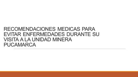 RECOMENDACIONES MEDICAS PARA EVITAR ENFERMEDADES DURANTE SU VISITA A LA UNIDAD MINERA PUCAMARCA.