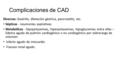 Complicaciones de CAD Diversas: Gastritis, dilatación gástrica, pancreatitis, etc. Sépticas - neumonías aspirativas Metabólicas - hipopotasemias, hiperpotasemias,