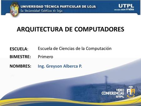 ARQUITECTURA DE COMPUTADORES ESCUELA: NOMBRES: Escuela de Ciencias de la Computación Ing. Greyson Alberca P. BIMESTRE: Primero.