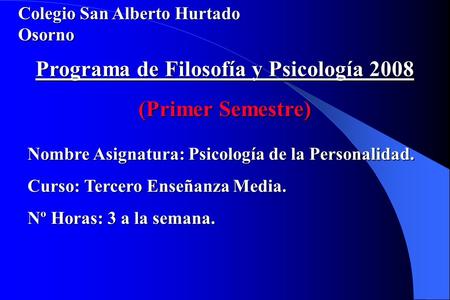Programa de Filosofía y Psicología 2008 (Primer Semestre) Nombre Asignatura: Psicología de la Personalidad. Curso: Tercero Enseñanza Media. Nº Horas: