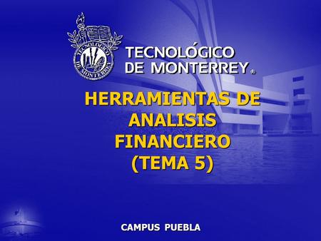 CAMPUS PUEBLA HERRAMIENTAS DE ANALISIS FINANCIERO (TEMA 5)
