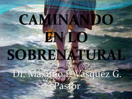 CAMINANDO EN LO SOBRENATURAL-Dr. Máximo F. Vásquez G. Pastor.