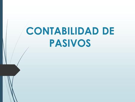 CONTABILIDAD DE PASIVOS. Contabilidad de Pasivos Conjunto de proveedores de bienes y servicios, también capital, que brindan la oportunidad de hacer negocios.