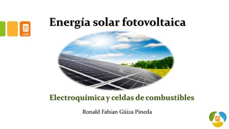 Energía solar fotovoltaica Ronald Fabian Güiza Pineda Electroquímica y celdas de combustibles.