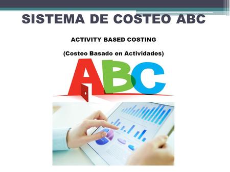 SISTEMA DE COSTEO ABC ACTIVITY BASED COSTING (Costeo Basado en Actividades)