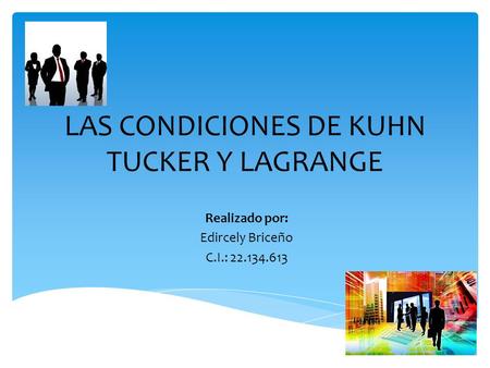 LAS CONDICIONES DE KUHN TUCKER Y LAGRANGE Realizado por: Edircely Briceño C.I.: 22.134.613.