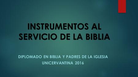 INSTRUMENTOS AL SERVICIO DE LA BIBLIA DIPLOMADO EN BIBLIA Y PADRES DE LA IGLESIA UNICERVANTINA 2016.