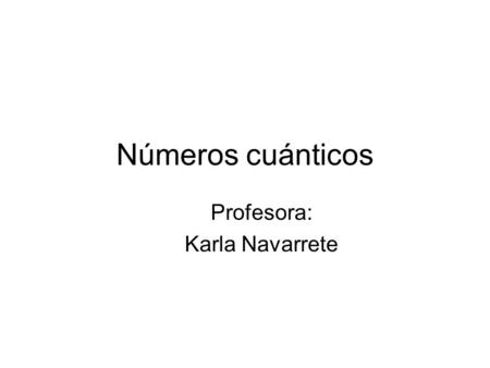 Números cuánticos Profesora: Karla Navarrete. NÚMERO CUÁNTICO PRINCIPAL. En la corteza, los electrones se sitúan siguiendo caminos determinados llamados.