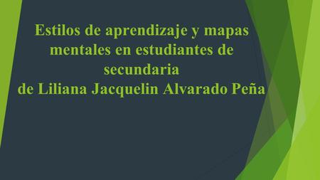 Estilos de aprendizaje y mapas mentales en estudiantes de secundaria de Liliana Jacquelin Alvarado Peña.