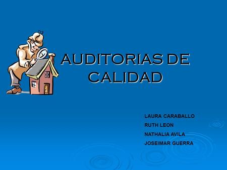 AUDITORIAS DE CALIDAD LAURA CARABALLO RUTH LEON NATHALIA AVILA JOSEIMAR GUERRA.