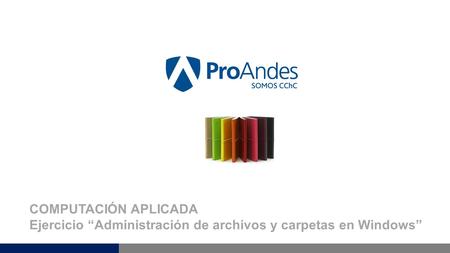 COMPUTACIÓN APLICADA Ejercicio “Administración de archivos y carpetas en Windows”