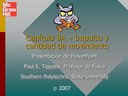 Capítulo 9A – Impulso y cantidad de movimiento Presentación de PowerPoint Paul E. Tippens, Profesor de Física Southern Polytechnic State University Presentación.
