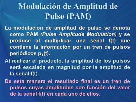 Modulación de Amplitud de Pulso (PAM) La modulación de amplitud de pulso se denota como PAM (Pulse Amplitude Modulation) y se produce al multiplicar una.