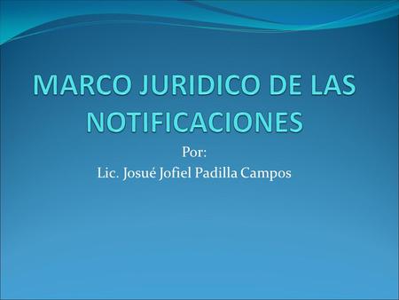 Por: Lic. Josué Jofiel Padilla Campos. Del verbo notificare, compuesta por las palabra notus y facere.