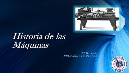 Historia de las Máquinas TEME 1031 PROF.EDICTO RIVERA.