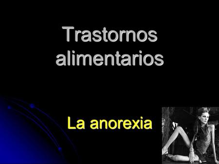 Trastornos alimentarios La anorexia FACTORES componentes químicos en el cerebro predisponen a algunas personas a sufrir de ansiedad, perfeccionismo,