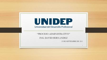 “PROCESO ADMINISTRATIVO” ING. DAVID HERNANDEZ 23 DE SEPTIEMBRE DE 2015 1.