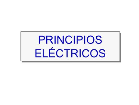 PRINCIPIOS ELÉCTRICOS PRINCIPIOS ELÉCTRICOS. CORRIENTE Se puede describir la corriente como la velocidad de circulación de los electrones. La corriente.