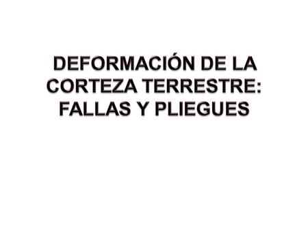 DEFORMACIÓN DE LA CORTEZA TERRESTRE: FALLAS Y PLIEGUES