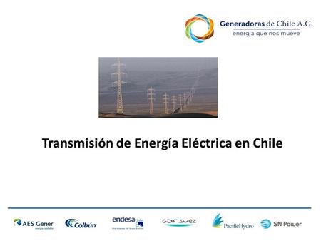 Transmisión de Energía Eléctrica en Chile. …es parte de la infraestructura del país (líneas, torres, sub estaciones) que interconecta productores y consumidores.