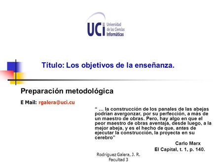 Rodríguez Galera, J. R. Facultad 3 Preparación metodológica E Mail: Título: Los objetivos de la enseñanza. “ … la construcción de los panales.