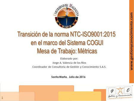 11 Elaborado por: Jorge A. Valencia de los Ríos Coordinador de Consultoría de Gestión y Conocimiento S.A.S. Santa Marta, Julio de 2016.