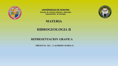 REPRESENTACION GRAFICA PRESENTA: M.C. J. ALFREDO OCHOA G. UNIVERSIDAD DE SONORA División de Ciencias Exactas y Naturales Departamento de Geología MATERIA.