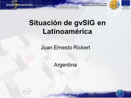 Situación de gvSIG en Latinoamérica Juan Ernesto Rickert Argentina.