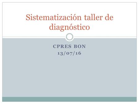 CPRES BON 13/07/16 Sistematización taller de diagnóstico.