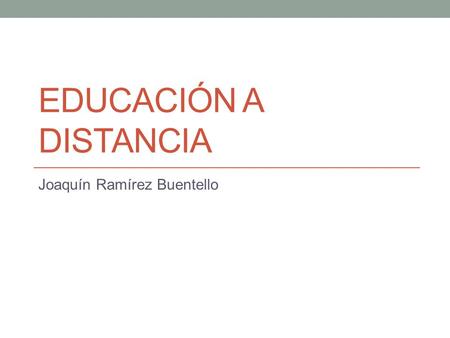 EDUCACIÓN A DISTANCIA Joaquín Ramírez Buentello. Educación Abierta Cierto es que los términos de educación abierta y a distancia suelen emplearse frecuentemente.