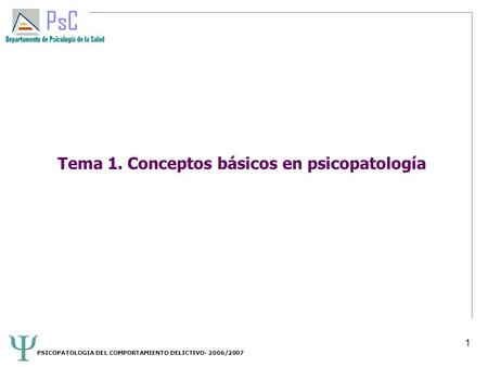 PSICOPATOLOGIA DEL COMPORTAMIENTO DELICTIVO- 2006/2007 1 Tema 1. Conceptos básicos en psicopatología.
