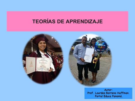 TEORÍAS DE APRENDIZAJE Autor: Prof. Lourdes Barreno Huffman. Portal Educa Panamá.