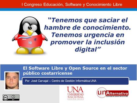 I Congreso Educación, Software y Conocimiento Libre El Software Libre y Open Source en el sector público costarricense Por José Carvajal – Centro de Gestión.