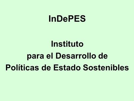 InDePES Instituto para el Desarrollo de Políticas de Estado Sostenibles.