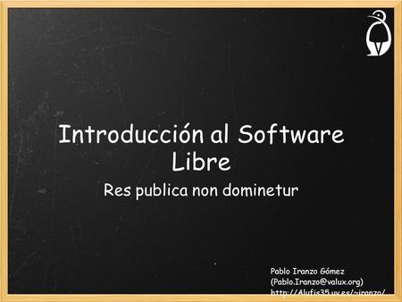 Introducción al Software Libre Res publica non dominetur Pablo Iranzo Gómez